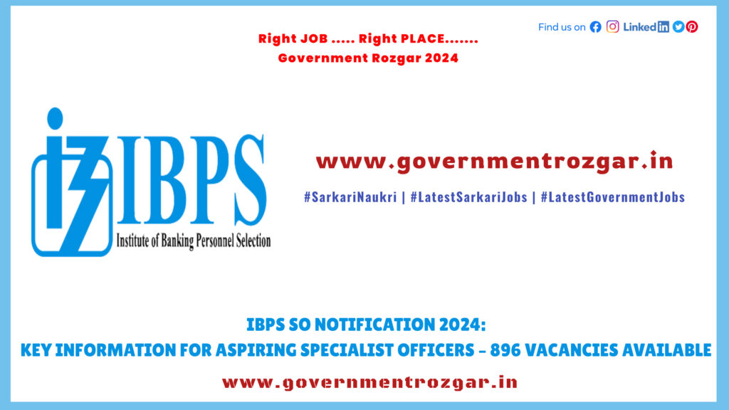 IBPS SO Notification 2024: Key Information for Aspiring Specialist Officers – 896 Vacancies Available